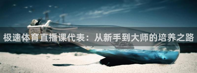 极速体育直播课代表：从新手到大师的培养之路